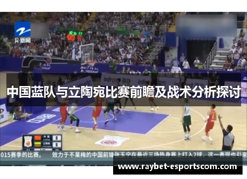 中国蓝队与立陶宛比赛前瞻及战术分析探讨