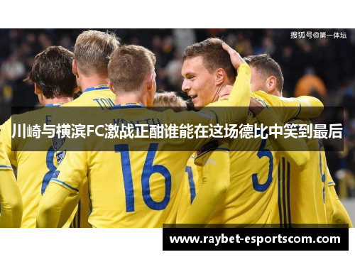 川崎与横滨FC激战正酣谁能在这场德比中笑到最后